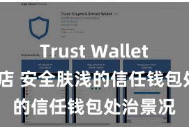 Trust Wallet Play商店 安全肤浅的信任钱包处治景况