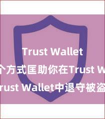 Trust Wallet防盗 5个方式匡助你在Trust Wallet中退守被盗