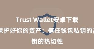 Trust Wallet安卓下载教程 保护好你的资产：信任钱包私钥的热切性