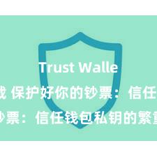 Trust Wallet中国区下载 保护好你的钞票：信任钱包私钥的繁重性