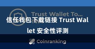 信任钱包下载链接 Trust Wallet 安全性评测