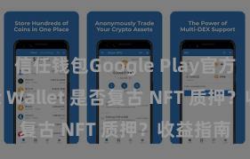 信任钱包Google Play官方版 Trust Wallet 是否复古 NFT 质押？收益指南