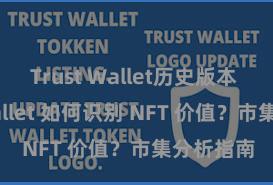 Trust Wallet历史版本 Trust Wallet 如何识别 NFT 价值？市集分析指南