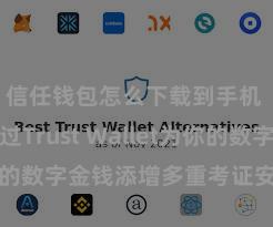 信任钱包怎么下载到手机 奈何通过Trust Wallet为你的数字金钱添增多重考证安全依次？